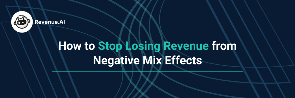 Stop Losing Revenue from Mix Effects
